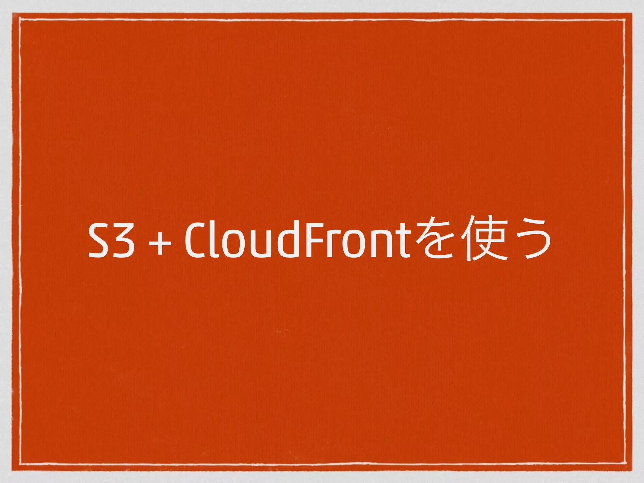 S3 + CloudFrontを使う 
 