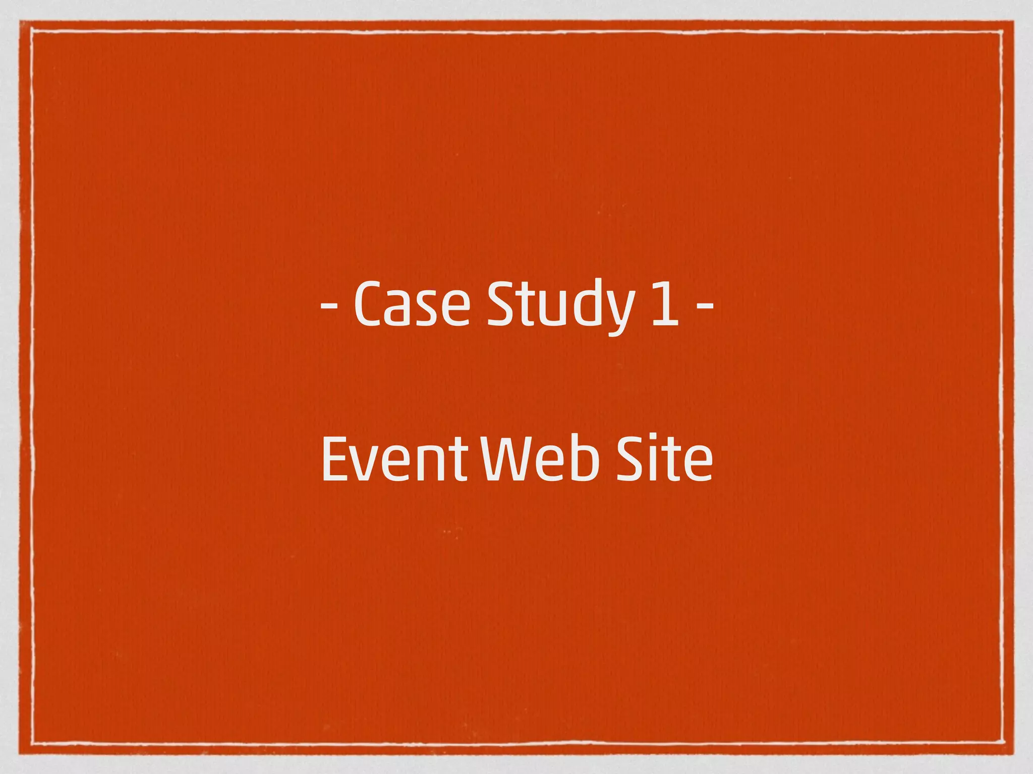 - Case Study 1 - 
! 
Event Web Site 
 