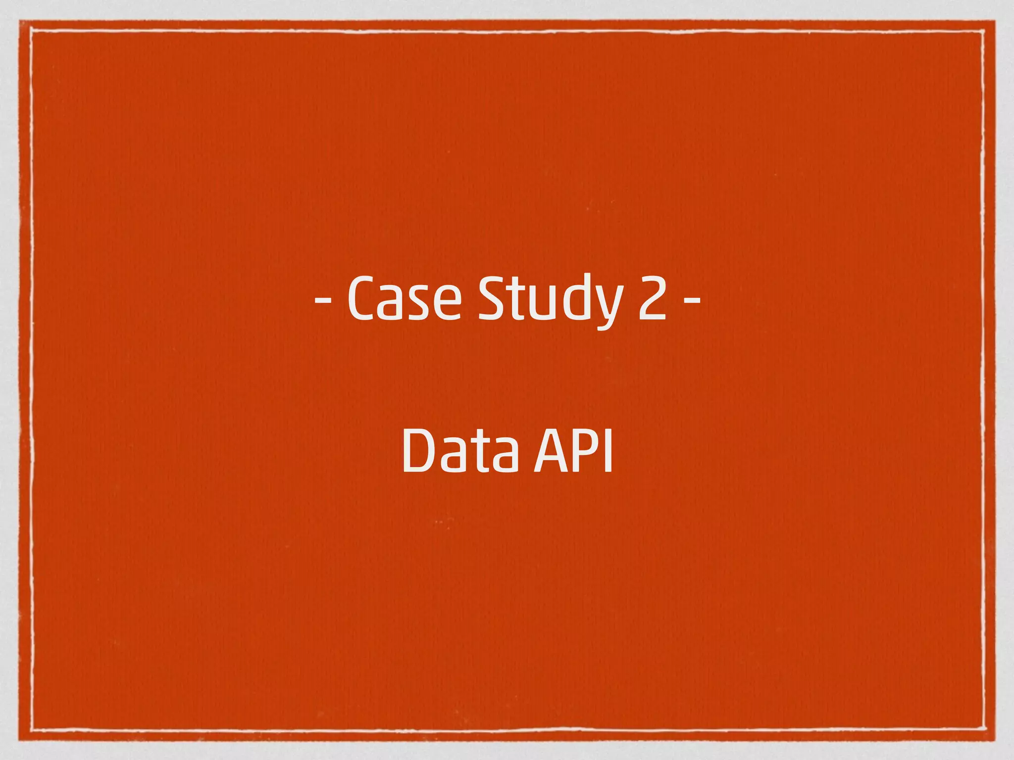 - Case Study 2 - 
! 
Data API 
 
