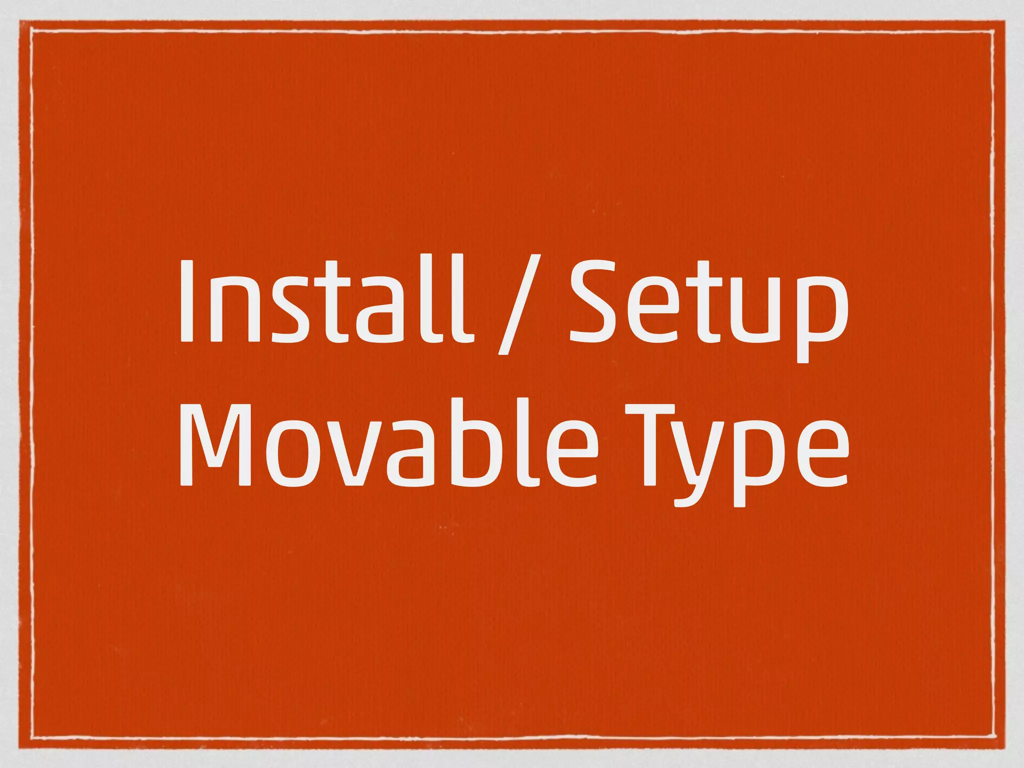 Install / Setup 
Movable Type 
 