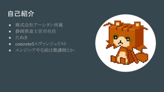 自己紹介
● 株式会社アーシタン所属
● 静岡県富士宮市在住
● たぬき
● concrete5エヴァンジェリスト
● エンジニアやる前は塾講師とか
 