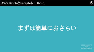 5AWS BatchとFargateについて
まずは簡単におさらい
 
