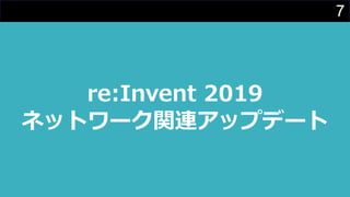 7
re:Invent 2019
ネットワーク関連アップデート
 