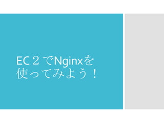 EC２でNginxを
使ってみよう！

 