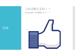 これは使えるね！！
micro,smallでも結構動きます・・・

結論

 