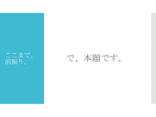 ここまで、
前振り。

で、本題です。

 