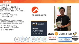 自己紹介
●山下 光洋
トレノケート株式会社
AWS認定インストラクター
(ATP Award 2018 最優秀インストラクター)
●これまでの経歴
・SI ソフトウェアエンジニア
・ユーザー企業 IT部門
●コミュニティ
ヤマムギ(勉強会) ...