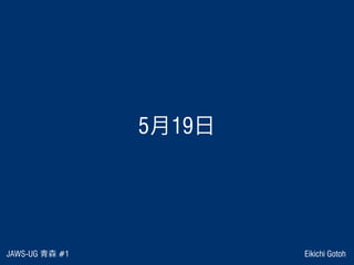 JAWS-UG 青森 #1 Eikichi Gotoh
5月19日
 