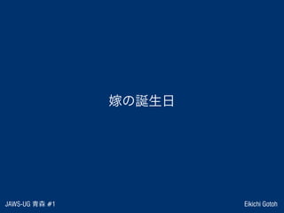 JAWS-UG 青森 #1 Eikichi Gotoh
嫁の誕生日
 
