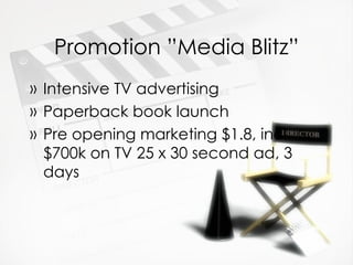 Promotion  ”Media Blitz” Intensive TV advertising Paperback book launch Pre opening marketing $1.8, incl $700k on TV 25 x 30 second ad, 3 days 