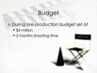 Budget During pre-production budget set at $4 million 2 months shooting time 