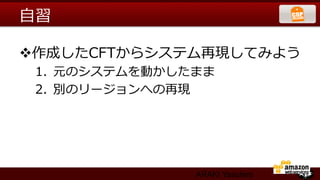 ⾃自習

v 作成したCFTからシステム再現してみよう
 1.  元のシステムを動かしたまま
 2.  別のリージョンへの再現




                ARAKI Yasuhiro
 