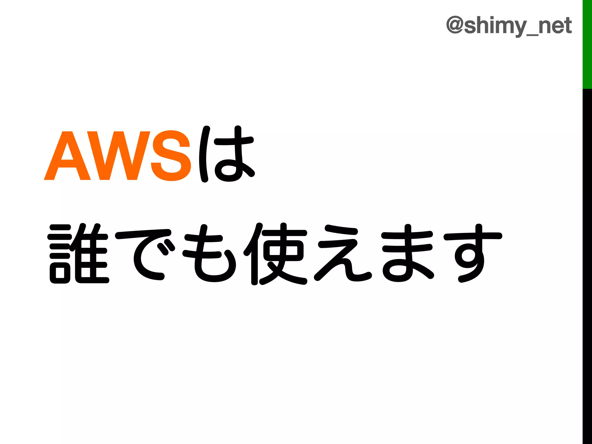 @shimy_net!




    AWSは!
!
!
!

    誰でも使えます!
    !
 