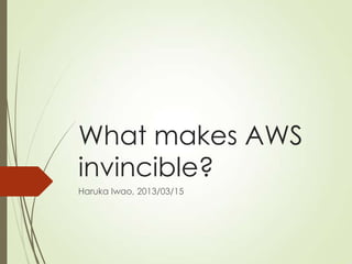 What makes AWS
invincible?
Haruka Iwao, 2014/03/15
 