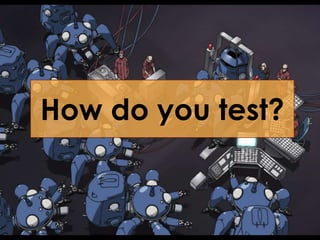 How do you test?How do you test?
 