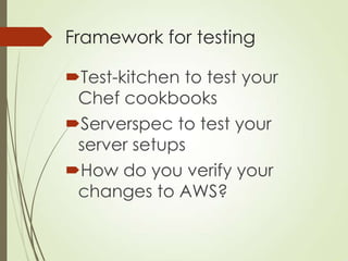 Framework for testing
Test-kitchen to test your
Chef cookbooks
Serverspec to test your
server setups
How do you verify ...