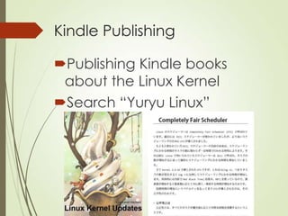 Kindle Publishing
Publishing Kindle books
about the Linux Kernel
Search “Yuryu Linux”
 