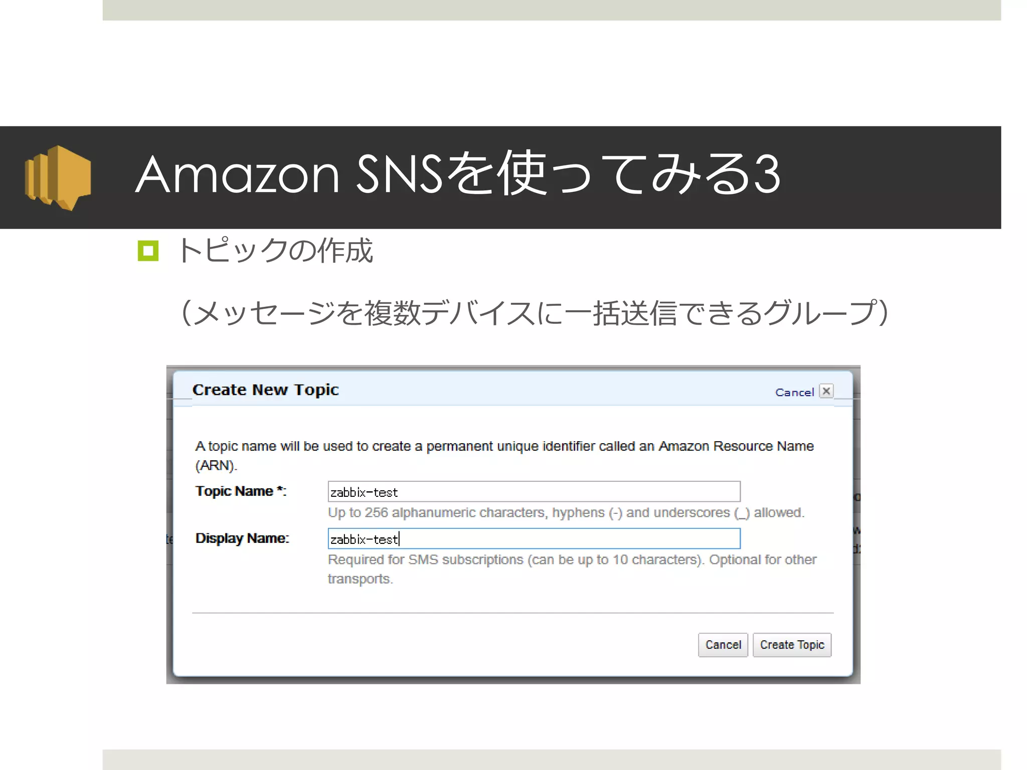 Amazon SNSを使ってみる3
 トピックの作成
（メッセージを複数デバイスに一括送信できるグループ）
 