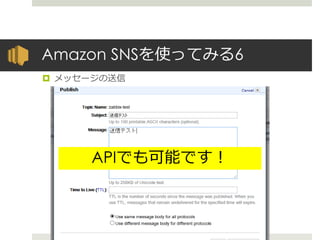 Amazon SNSを使ってみる6
 メッセージの送信
APIでも可能です！
 