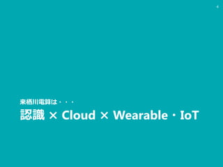 認識 × Cloud × Wearable・IoT
来栖川電算は・・・
4
 