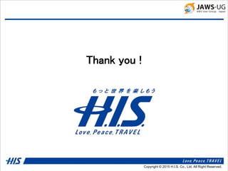 Copyright © 2014 H.I.S. Co., Ltd. All Right Reserved.Copyright © 2015 H.I.S. Co., Ltd. All Right Reserved.
Thank you !
 