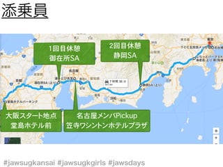 1回目休憩
御在所SA
名古屋メンバPickup
笠寺ワシントンホテルプラザ
大阪スタート地点
堂島ホテル前
2回目休憩
静岡SA
 