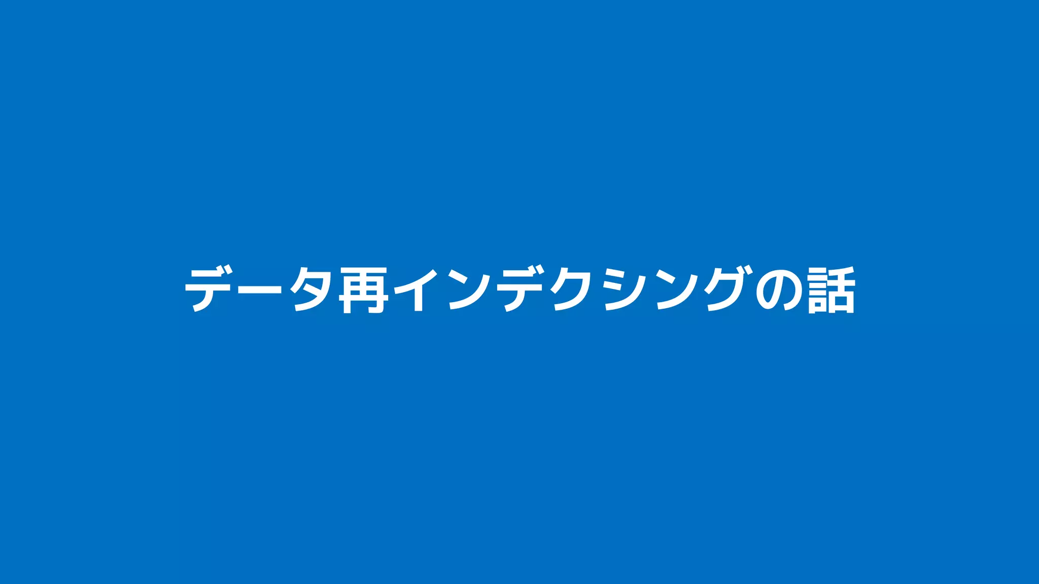 データ再インデクシングの話
 