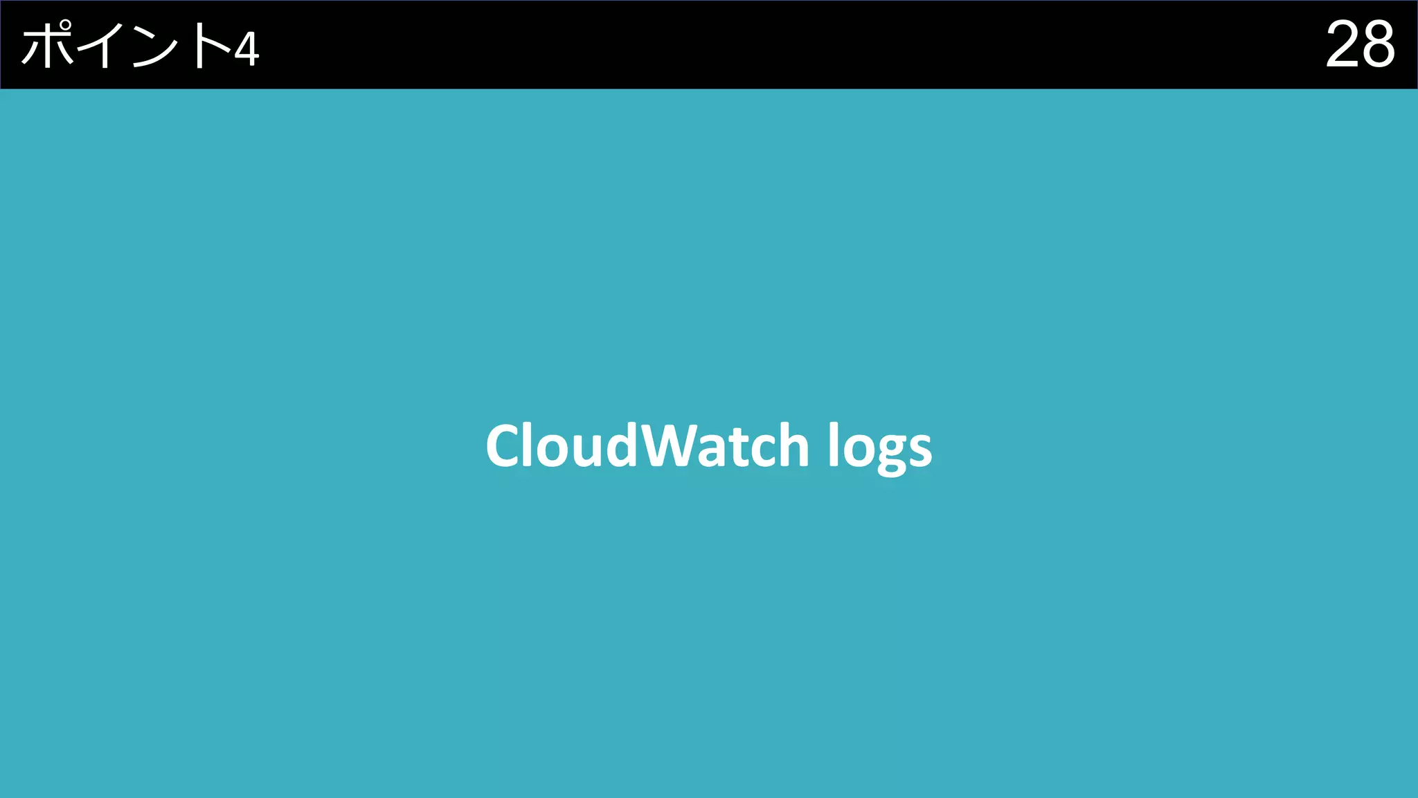28ポイント4
CloudWatch logs
 