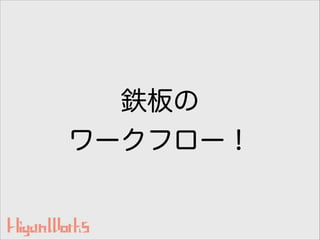 鉄板の
ワークフロー！
 