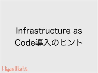 Infrastructure as
Code導入のヒント
 