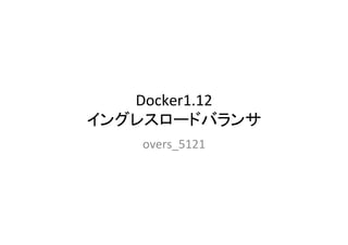Docker1.12	
overs_5121
 