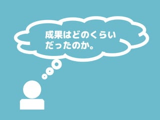成果はどのくらい
だったのか。
 