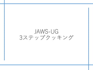 JAWS-UG
3ステップクッキング
 