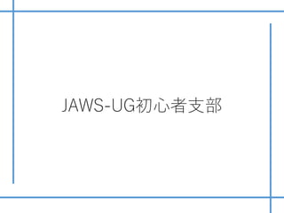 JAWS-UG初⼼者⽀部
 