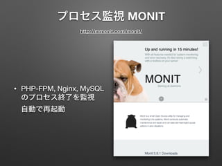 プロセス監視 MONIT 
http://mmonit.com/monit/ 
• PHP-FPM, Nginx, MySQL 
のプロセス終了を監視 
自動で再起動 
 