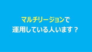 マルチリージョンで
運用している人います？
 