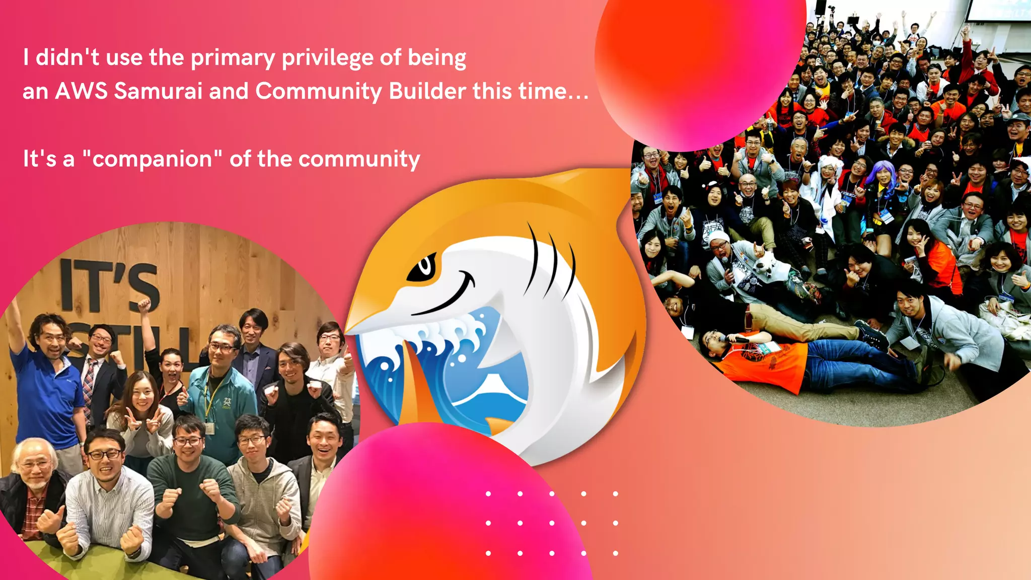 I didn't use the primary privilege of being
an AWS Samurai and Community Builder this time...
It's a "companion" of the community
 
