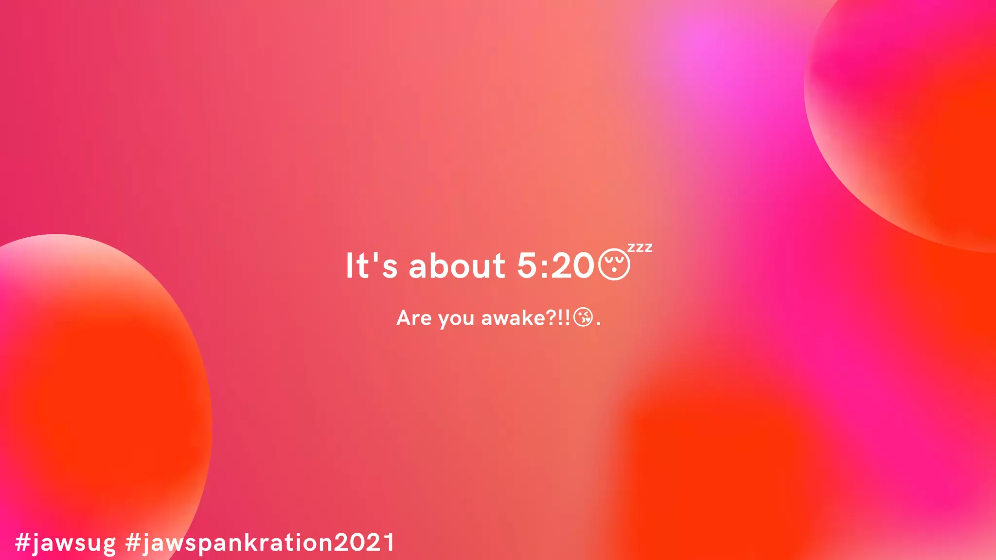 #jawsug #jawspankration2021
It's about 5:20😴
Are you awake?!!😘.
 