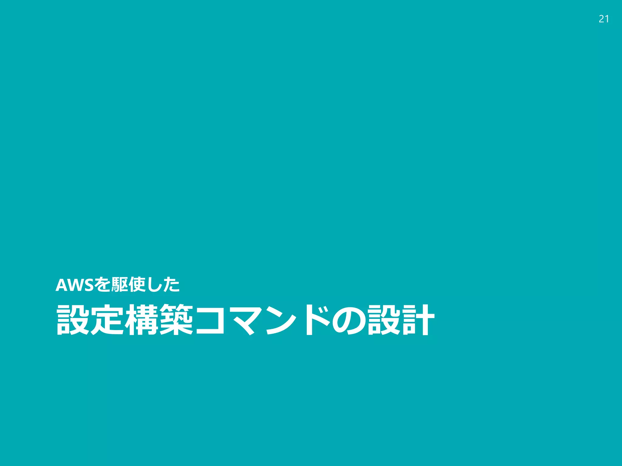 設定構築コマンドの設計
AWSを駆使した
21
 
