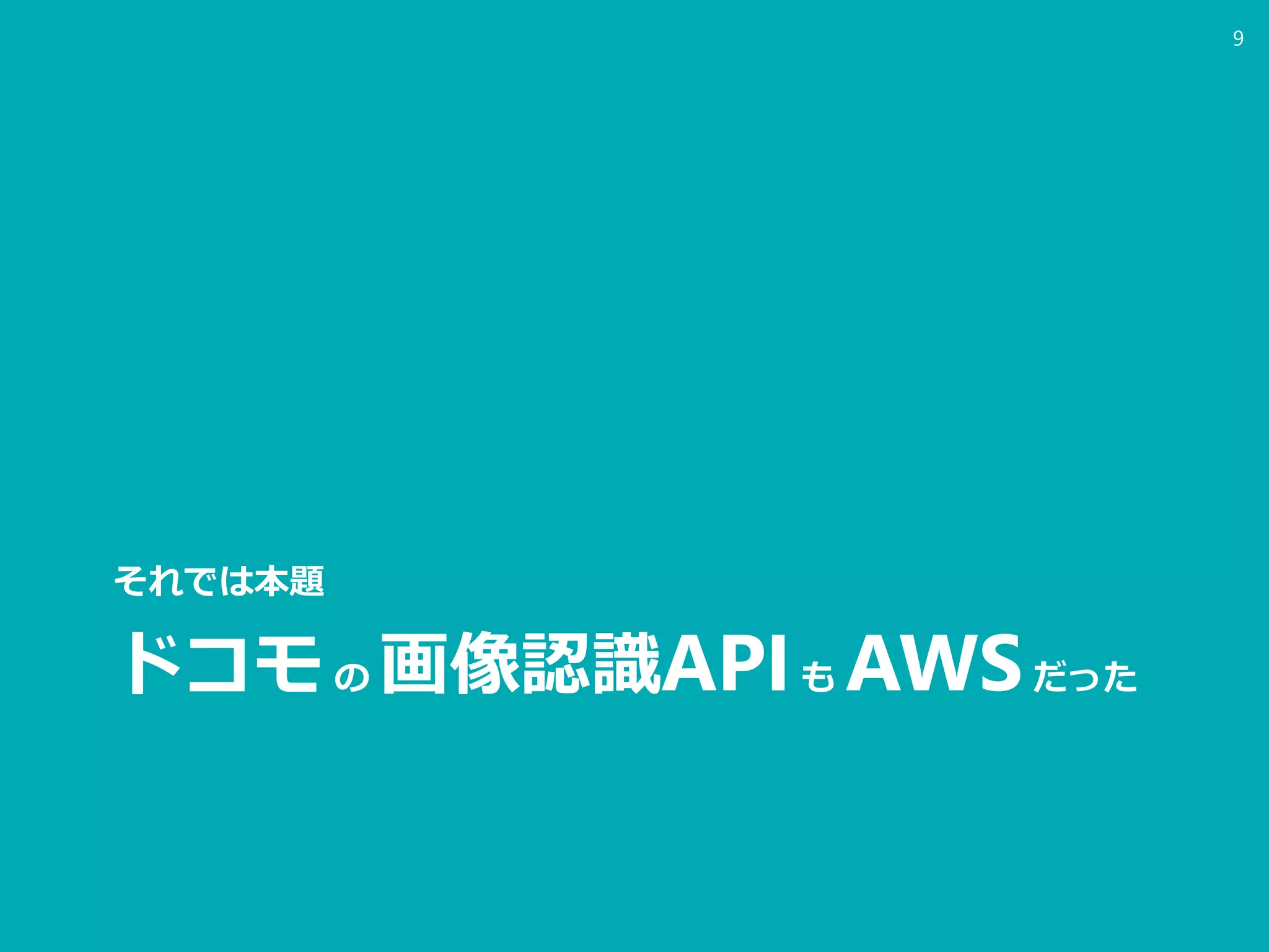 ドコモの 画像認識APIも AWSだった
それでは本題
9
 