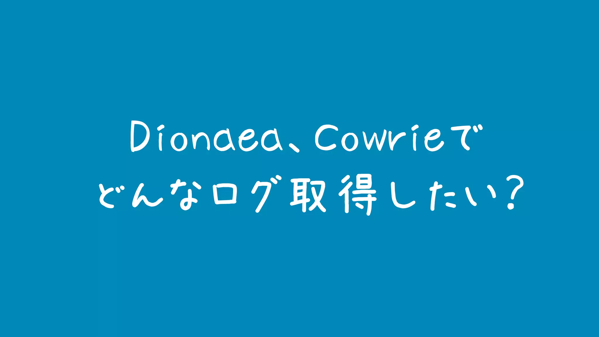 Dionaea、Cowrieで
どんなログ取得したい？
 