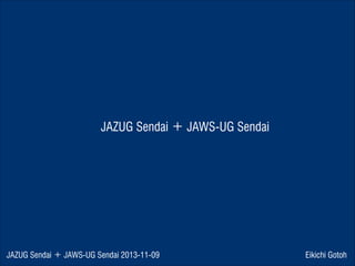 JAZUG Sendai ＋ JAWS-UG Sendai

JAZUG Sendai ＋ JAWS-UG Sendai 2013-11-09

Eikichi Gotoh

 