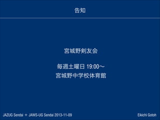 告知

宮城野剣友会
!

毎週土曜日 19:00∼
宮城野中学校体育館

JAZUG Sendai ＋ JAWS-UG Sendai 2013-11-09

Eikichi Gotoh

 