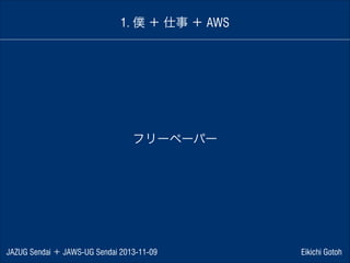1. 僕 ＋ 仕事 ＋ AWS

フリーペーパー

JAZUG Sendai ＋ JAWS-UG Sendai 2013-11-09

Eikichi Gotoh

 