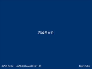 宮城県在住

JAZUG Sendai ＋ JAWS-UG Sendai 2013-11-09

Eikichi Gotoh

 