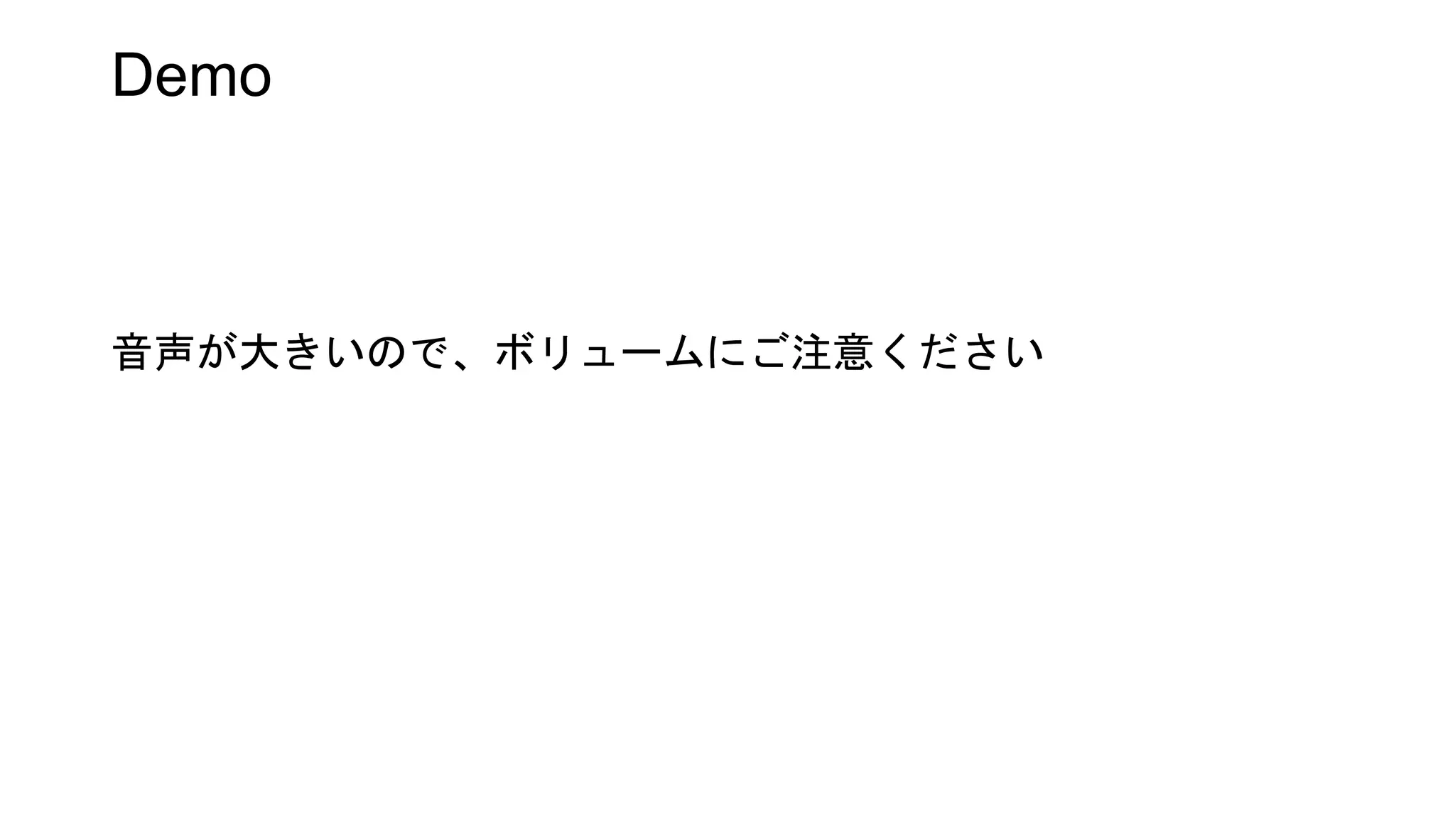 Demo
音声が大きいので、ボリュームにご注意ください
 