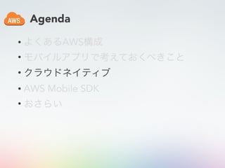 Agenda
• よくあるAWS構成
• モバイルアプリで考えておくべきこと
• クラウドネイティブ
• AWS Mobile SDK
• おさらい
 