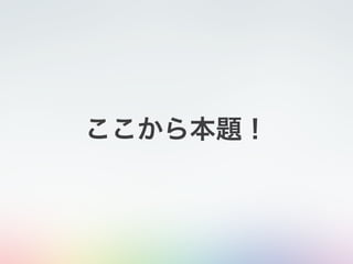 ここから本題！
 