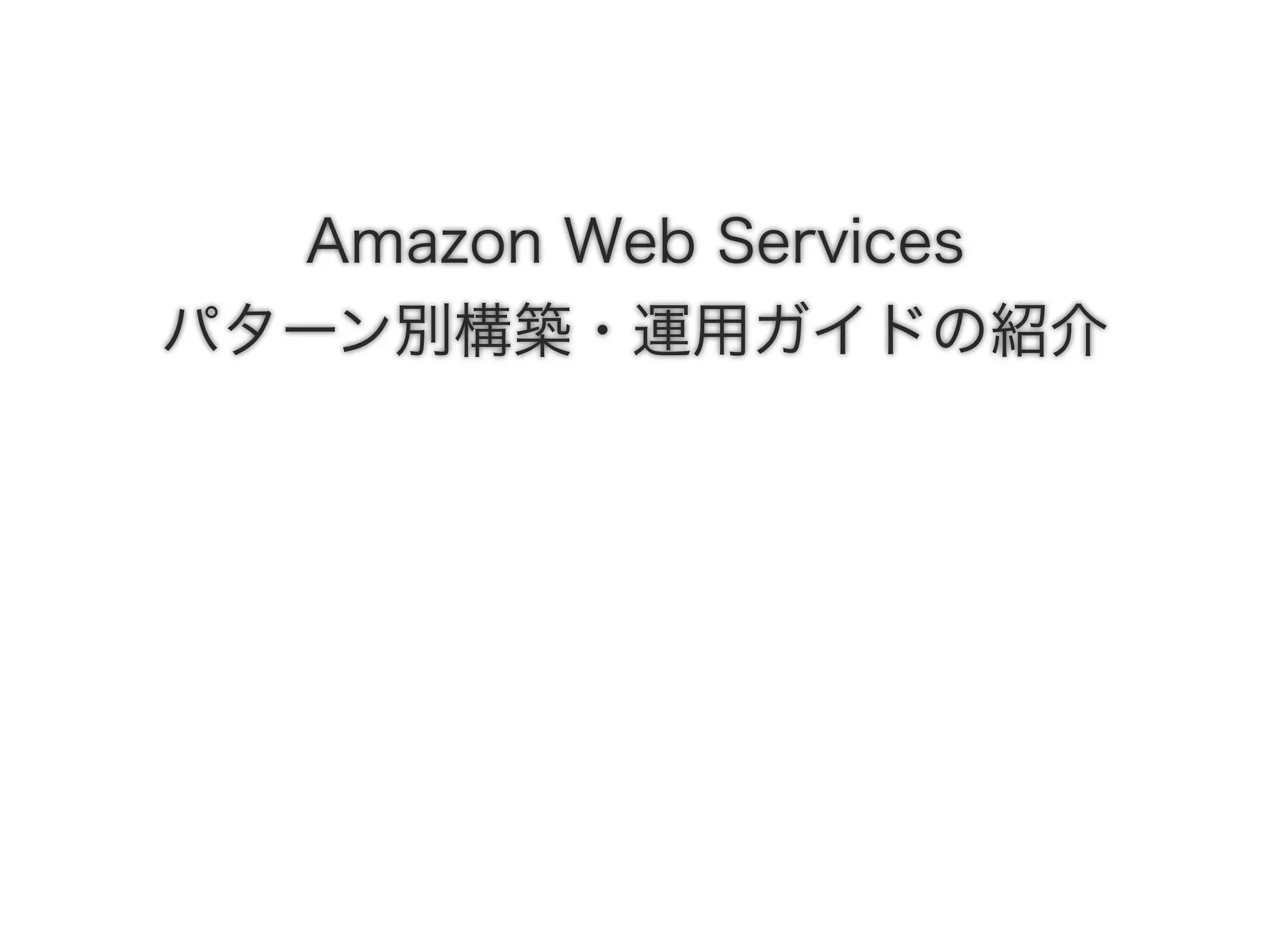 Amazon Web Services
パターン別構築・運用ガイドの紹介
 