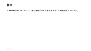 補足
• Redshiftへのクエリには、極力専用ドライバを利用することが推奨されています。
2016/5/23 19
 